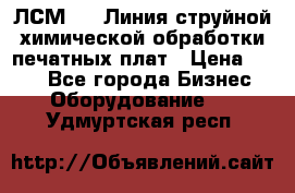 ЛСМ - 1 Линия струйной химической обработки печатных плат › Цена ­ 111 - Все города Бизнес » Оборудование   . Удмуртская респ.